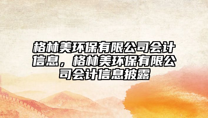 格林美環(huán)保有限公司會計信息，格林美環(huán)保有限公司會計信息披露