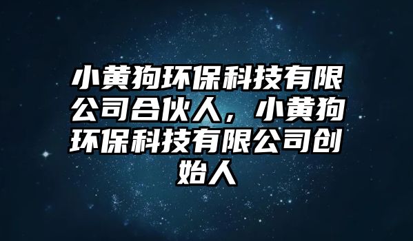 小黃狗環(huán)保科技有限公司合伙人，小黃狗環(huán)保科技有限公司創(chuàng)始人