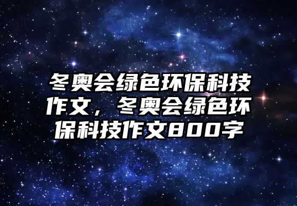 冬奧會(huì)綠色環(huán)?？萍甲魑?，冬奧會(huì)綠色環(huán)保科技作文800字