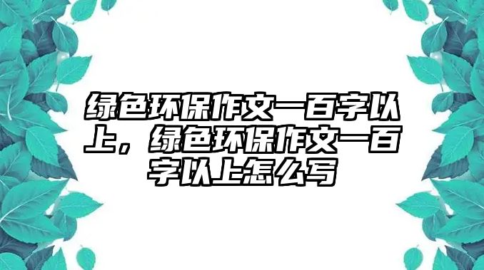 綠色環(huán)保作文一百字以上，綠色環(huán)保作文一百字以上怎么寫