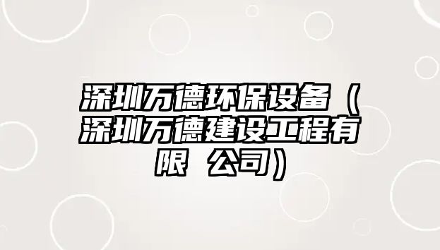 深圳萬德環(huán)保設(shè)備（深圳萬德建設(shè)工程有限 公司）