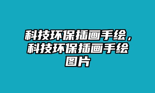 科技環(huán)保插畫手繪，科技環(huán)保插畫手繪圖片