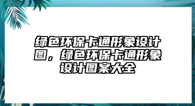 綠色環(huán)?？ㄍㄐ蜗笤O(shè)計圖，綠色環(huán)?？ㄍㄐ蜗笤O(shè)計圖案大全