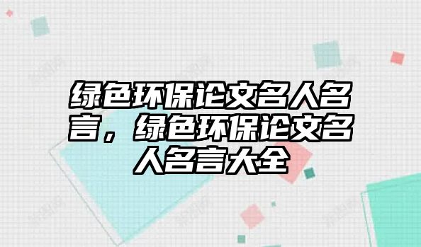 綠色環(huán)保論文名人名言，綠色環(huán)保論文名人名言大全