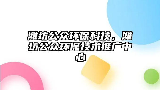 濰坊公眾環(huán)?？萍迹瑸H坊公眾環(huán)保技術(shù)推廣中心