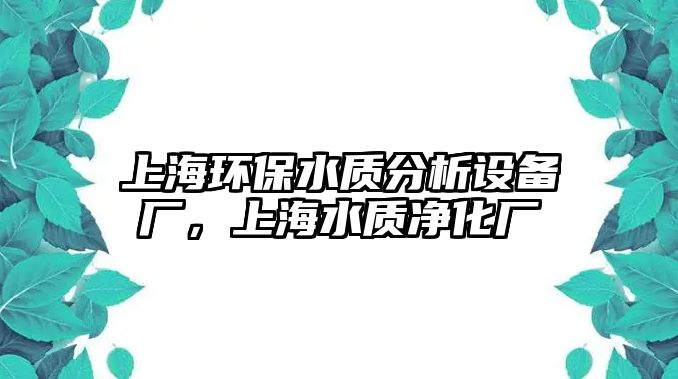 上海環(huán)保水質(zhì)分析設(shè)備廠，上海水質(zhì)凈化廠