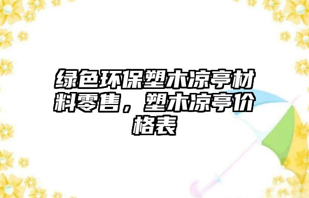 綠色環(huán)保塑木涼亭材料零售，塑木涼亭價格表