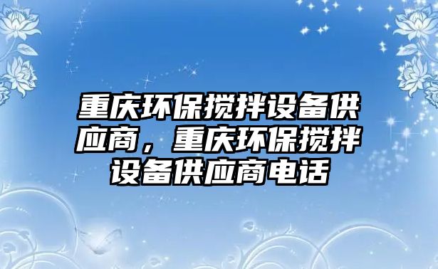 重慶環(huán)保攪拌設(shè)備供應(yīng)商，重慶環(huán)保攪拌設(shè)備供應(yīng)商電話