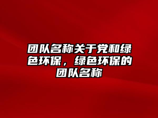 團(tuán)隊(duì)名稱關(guān)于黨和綠色環(huán)保，綠色環(huán)保的團(tuán)隊(duì)名稱