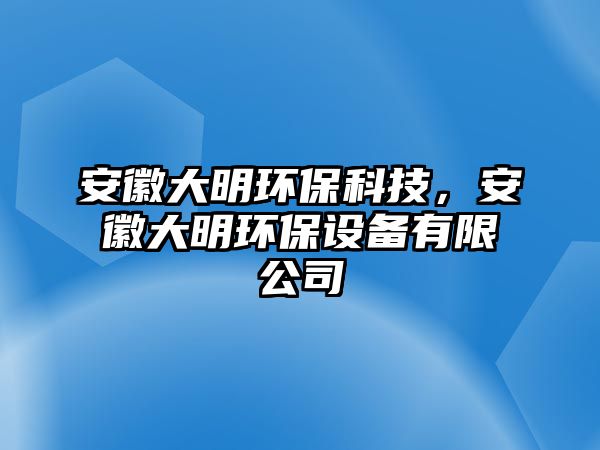 安徽大明環(huán)?？萍?，安徽大明環(huán)保設(shè)備有限公司