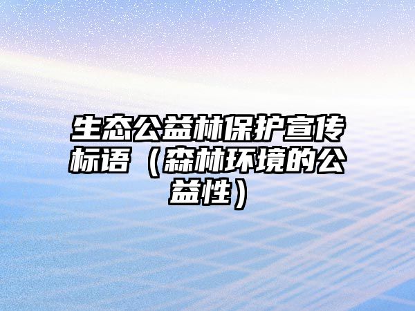 生態(tài)公益林保護宣傳標語（森林環(huán)境的公益性）