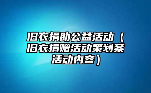 舊衣捐助公益活動（舊衣捐贈活動策劃案活動內(nèi)容）