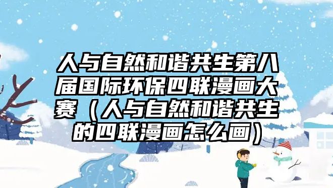 人與自然和諧共生第八屆國(guó)際環(huán)保四聯(lián)漫畫(huà)大賽（人與自然和諧共生的四聯(lián)漫畫(huà)怎么畫(huà)）