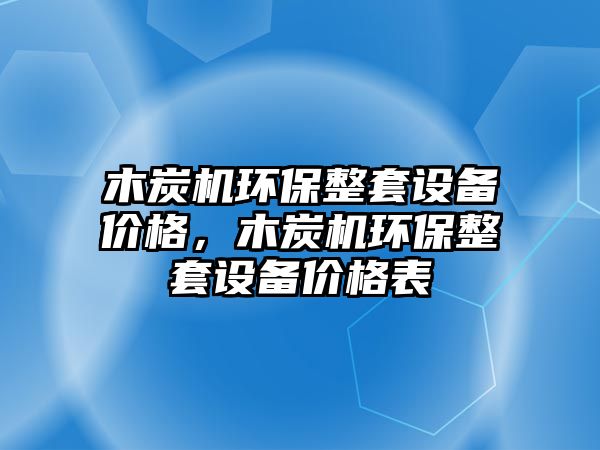 木炭機(jī)環(huán)保整套設(shè)備價格，木炭機(jī)環(huán)保整套設(shè)備價格表