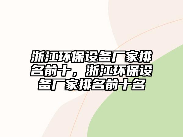 浙江環(huán)保設(shè)備廠家排名前十，浙江環(huán)保設(shè)備廠家排名前十名