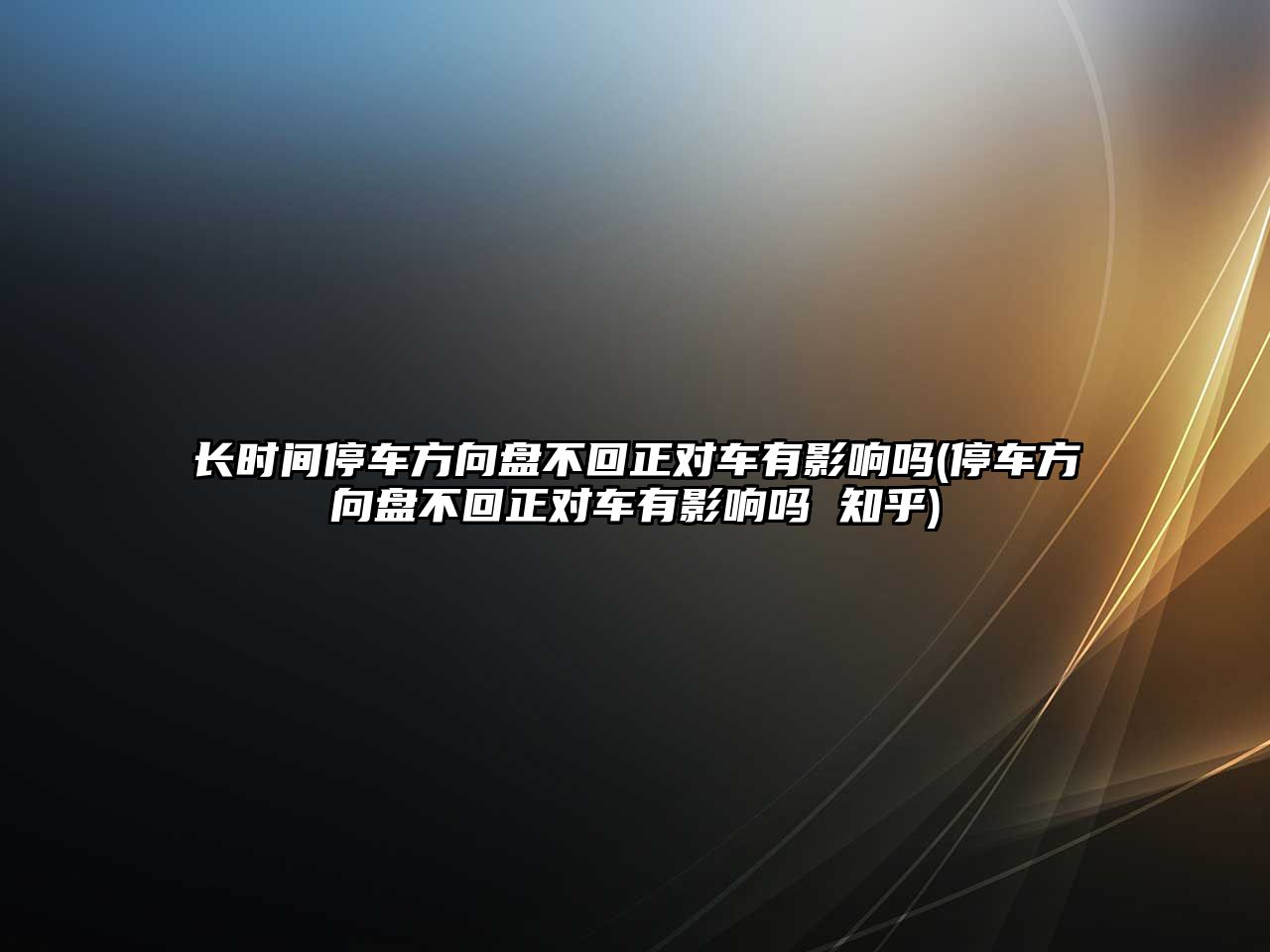 長時間停車方向盤不回正對車有影響嗎(停車方向盤不回正對車有影響嗎 知乎)