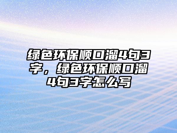 綠色環(huán)保順口溜4句3字，綠色環(huán)保順口溜4句3字怎么寫