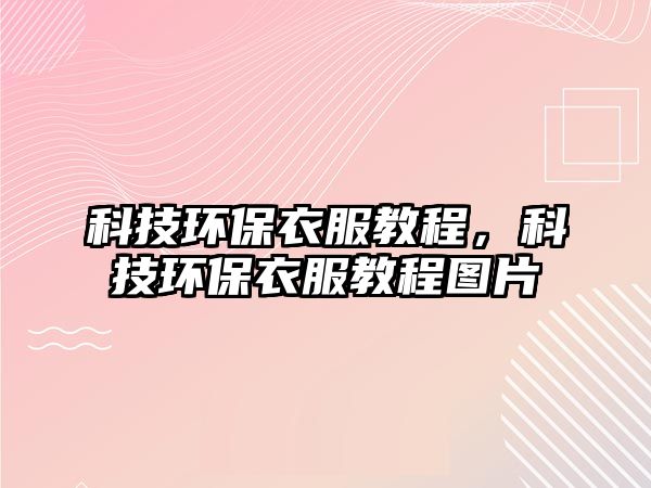 科技環(huán)保衣服教程，科技環(huán)保衣服教程圖片