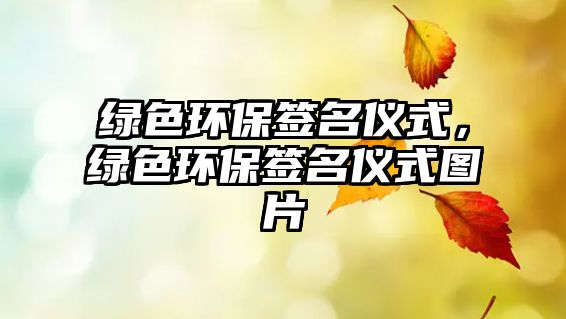 綠色環(huán)保簽名儀式，綠色環(huán)保簽名儀式圖片