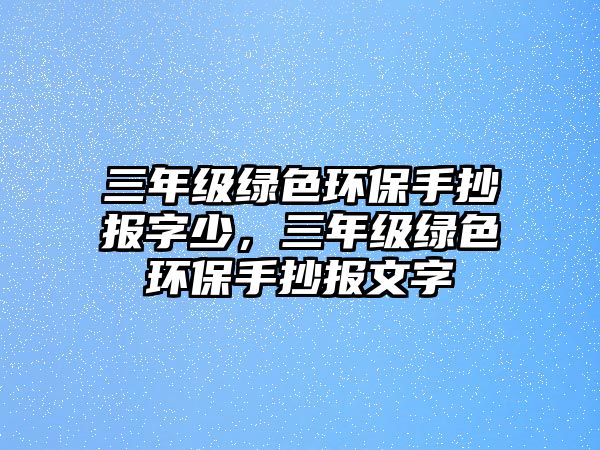 三年級綠色環(huán)保手抄報字少，三年級綠色環(huán)保手抄報文字