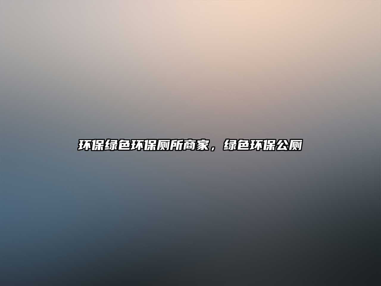 環(huán)保綠色環(huán)保廁所商家，綠色環(huán)保公廁