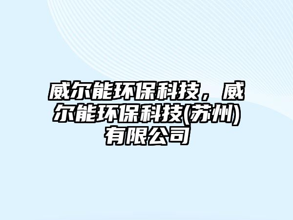 威爾能環(huán)保科技，威爾能環(huán)保科技(蘇州)有限公司