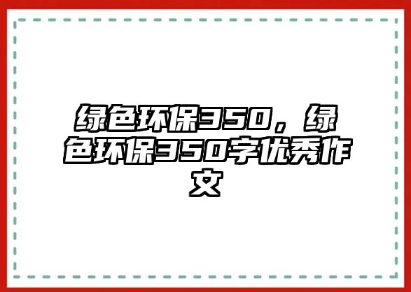 綠色環(huán)保350，綠色環(huán)保350字優(yōu)秀作文