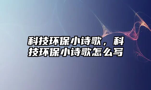 科技環(huán)保小詩歌，科技環(huán)保小詩歌怎么寫