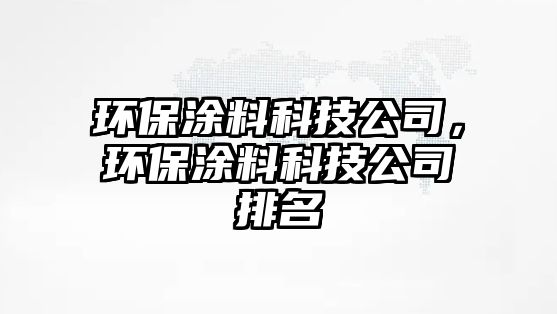 環(huán)保涂料科技公司，環(huán)保涂料科技公司排名