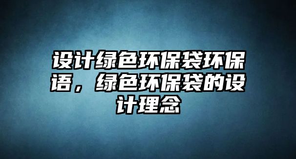 設(shè)計(jì)綠色環(huán)保袋環(huán)保語(yǔ)，綠色環(huán)保袋的設(shè)計(jì)理念