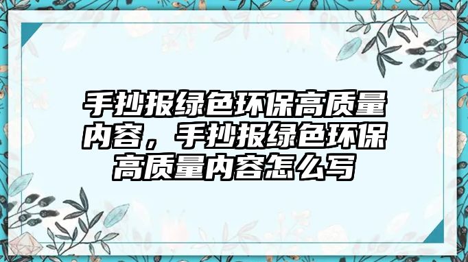 手抄報綠色環(huán)保高質量內容，手抄報綠色環(huán)保高質量內容怎么寫