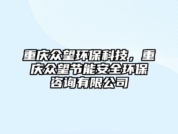 重慶眾望環(huán)保科技，重慶眾望節(jié)能安全環(huán)保咨詢有限公司