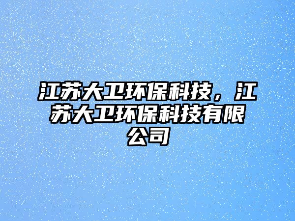 江蘇大衛(wèi)環(huán)?？萍?，江蘇大衛(wèi)環(huán)保科技有限公司