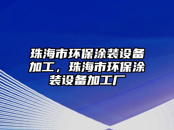 珠海市環(huán)保涂裝設備加工，珠海市環(huán)保涂裝設備加工廠