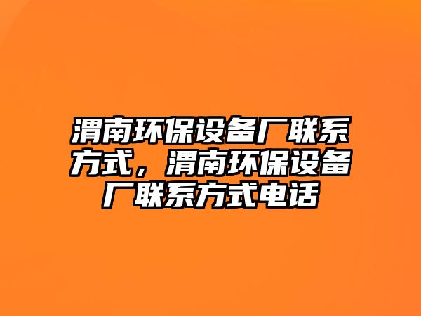 渭南環(huán)保設備廠聯(lián)系方式，渭南環(huán)保設備廠聯(lián)系方式電話