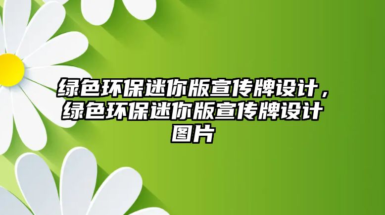 綠色環(huán)保迷你版宣傳牌設(shè)計，綠色環(huán)保迷你版宣傳牌設(shè)計圖片