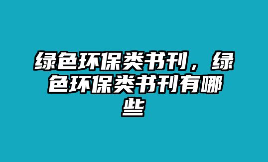 綠色環(huán)保類(lèi)書(shū)刊，綠色環(huán)保類(lèi)書(shū)刊有哪些