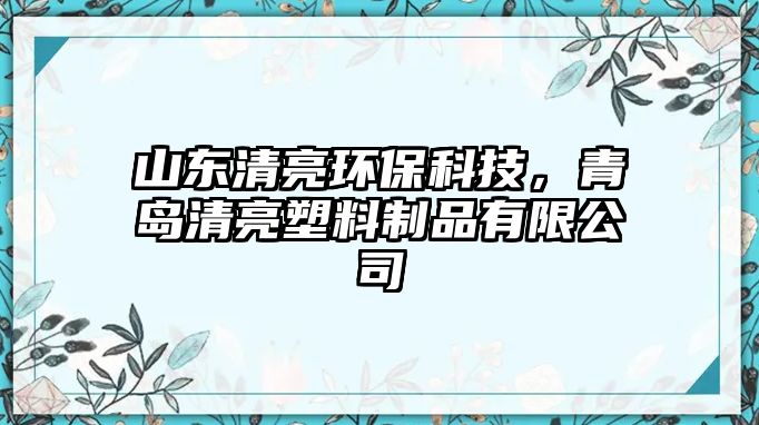 山東清亮環(huán)?？萍?，青島清亮塑料制品有限公司