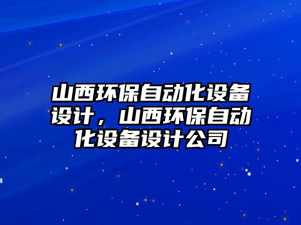 山西環(huán)保自動化設備設計，山西環(huán)保自動化設備設計公司