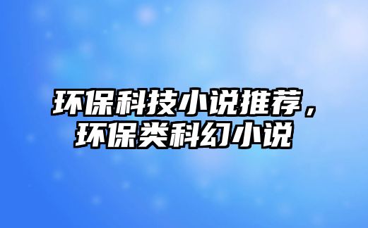 環(huán)?？萍夹≌f推薦，環(huán)保類科幻小說