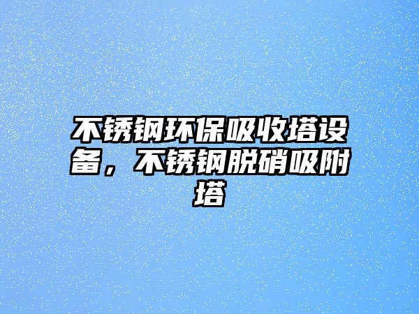 不銹鋼環(huán)保吸收塔設(shè)備，不銹鋼脫硝吸附塔