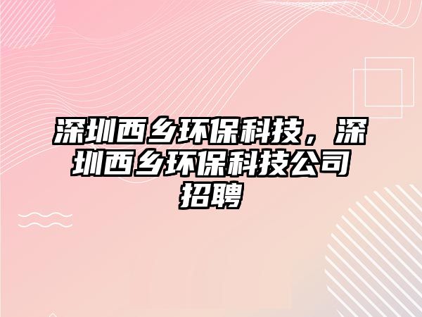 深圳西鄉(xiāng)環(huán)?？萍迹钲谖鬣l(xiāng)環(huán)?？萍脊菊衅?/> 
									</a>
									<h4 class=