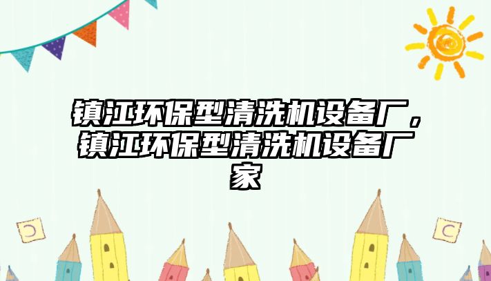 鎮(zhèn)江環(huán)保型清洗機設(shè)備廠，鎮(zhèn)江環(huán)保型清洗機設(shè)備廠家