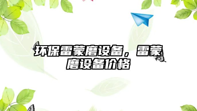 環(huán)保雷蒙磨設備，雷蒙磨設備價格