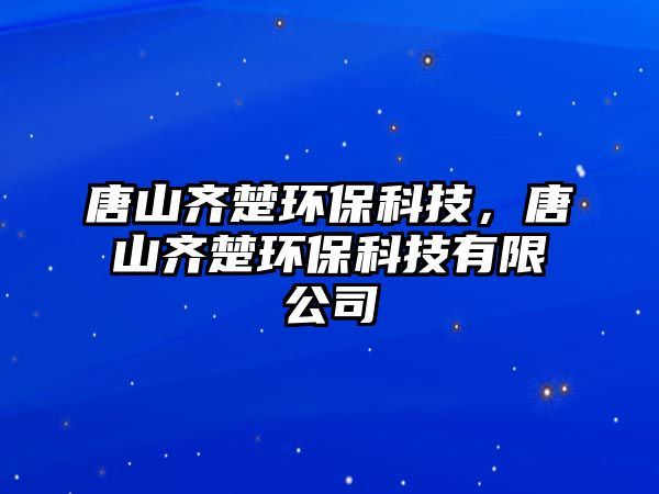 唐山齊楚環(huán)?？萍?，唐山齊楚環(huán)保科技有限公司