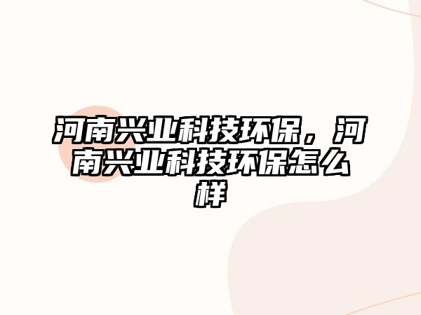 河南興業(yè)科技環(huán)保，河南興業(yè)科技環(huán)保怎么樣