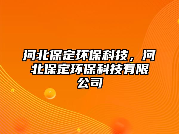 河北保定環(huán)保科技，河北保定環(huán)?？萍加邢薰? class=