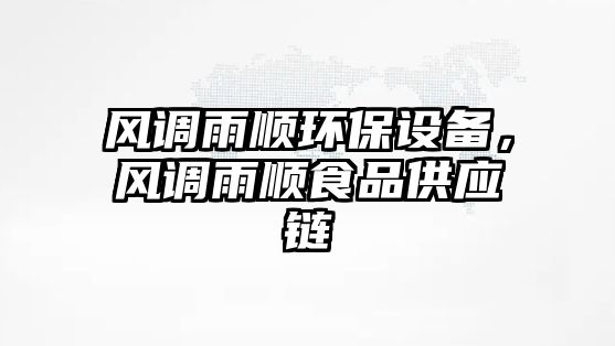 風(fēng)調(diào)雨順環(huán)保設(shè)備，風(fēng)調(diào)雨順食品供應(yīng)鏈