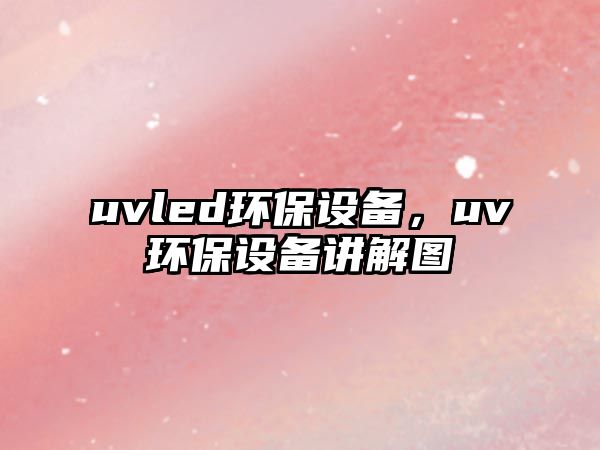 uvled環(huán)保設(shè)備，uv環(huán)保設(shè)備講解圖