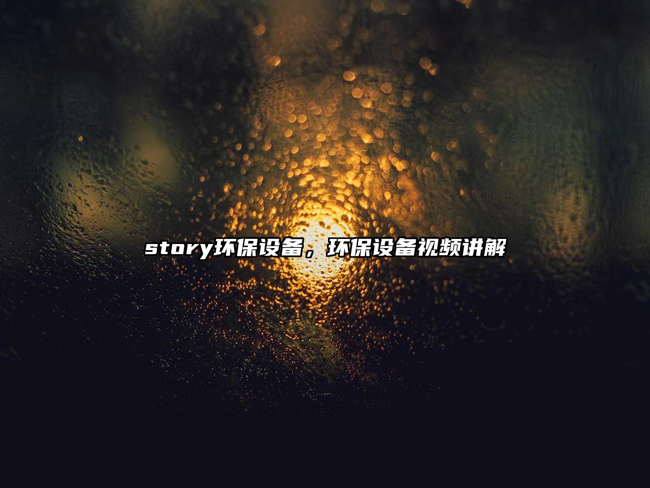 story環(huán)保設(shè)備，環(huán)保設(shè)備視頻講解